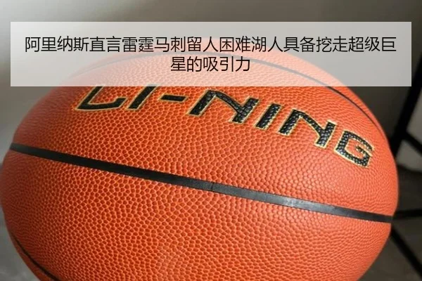 阿里纳斯直言雷霆马刺留人困难湖人具备挖走超级巨星的吸引力
