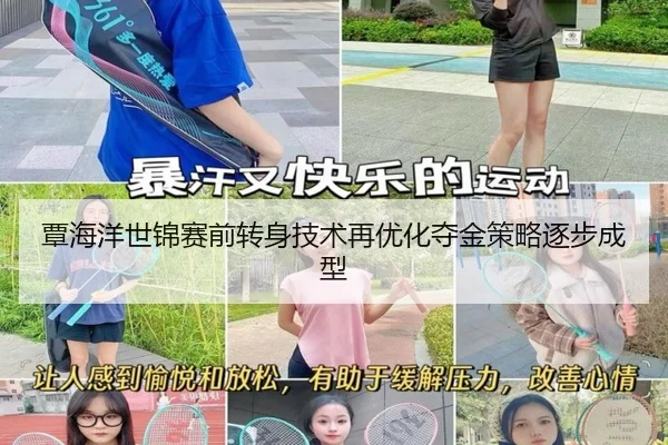 覃海洋世锦赛前转身技术再优化夺金策略逐步成型